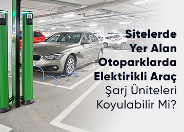 Sitelerde Yer Alan Otoparklara Elektrikli Araç Şarj Üniteleri Koyulabilir Mi?