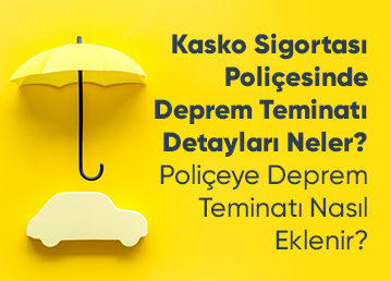 Kasko Sigortası Poliçesinde Deprem Teminatı Detayları Neler?