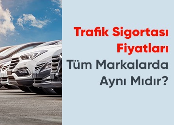 Trafik Sigortası Fiyatları Tüm Markalarda Aynı Mıdır?