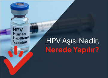 HPV Aşısı Nedir, Nerede Yapılır?